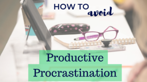 Avoid Productive Procrastination so you can be more productive and take action
